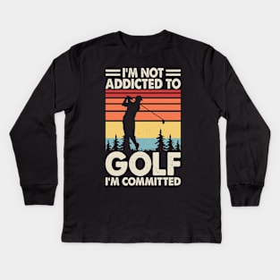 I'm Not Addicted To Golf I'm Committed T Shirt For Women Men Kids Long Sleeve T-Shirt